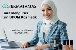 Cara Mengurus Izin BPOM Kosmetik